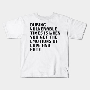 During Vulnerable Times Is When You Get The Emotions Of Love And Hate Kids T-Shirt